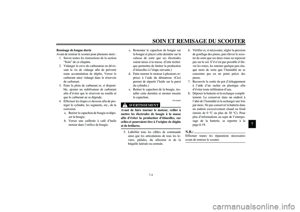 YAMAHA AEROX50 2003 Notices Demploi (in French) SOIN ET REMISAGE DU SCOOTER7-4
7
Remisage de longue durée
Avant de remiser le scooter pour plusieurs mois :
1. Suivre toutes les instructions de la section
“Soin” de ce chapitre.
2. Vidanger la c YAMAHA AEROX50 2003 Notices Demploi (in French) SOIN ET REMISAGE DU SCOOTER7-4
7
Remisage de longue durée
Avant de remiser le scooter pour plusieurs mois :
1. Suivre toutes les instructions de la section
“Soin” de ce chapitre.
2. Vidanger la c