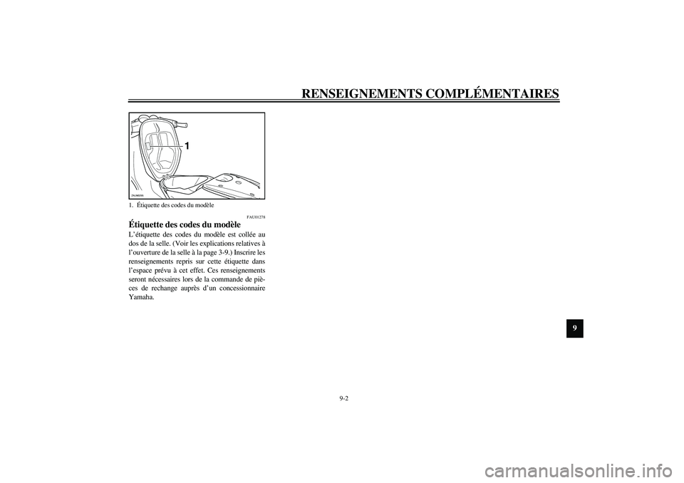 YAMAHA AEROX50 2004  Notices Demploi (in French) RENSEIGNEMENTS COMPLÉMENTAIRES
9-2
9
FAU01278
Étiquette des codes du modèle L’étiquette des codes du modèle est collée au
dos de la selle. (Voir les explications relatives à
l’ouverture de 