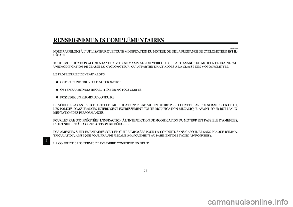 YAMAHA AEROX50 2004  Notices Demploi (in French) RENSEIGNEMENTS COMPLÉMENTAIRES
9-3
9
FAU01052
NOUS RAPPELONS À L’UTILISATEUR QUE TOUTE MODIFICATION DU MOTEUR OU DE LA PUISSANCE DU CYCLOMOTEUR EST IL-
LÉGALE.
TOUTE MODIFICATION AUGMENTANT LA VI