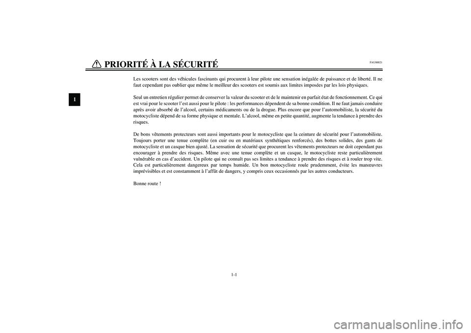 YAMAHA AEROX50 2003  Notices Demploi (in French) 1
2
3
4
5
6
7
8
9
1-1
FAU00021
Les scooters sont des véhicules fascinants qui procurent à leur pilote une sensation inégalée de puissance et de liberté. Il ne
faut cependant pas oublier que même