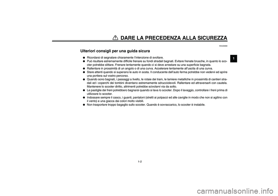 YAMAHA AEROX50 2004  Instructieboekje (in Dutch) DARE LA PRECEDENZA ALLA SICUREZZA
1
2
3
4
56
7
8
9
1-2
HAU03099
Ulteriori consigli per una guida sicura 
Ricordarsi di segnalare chiaramente l’intenzione di svoltare.

Può risultare estremamente 