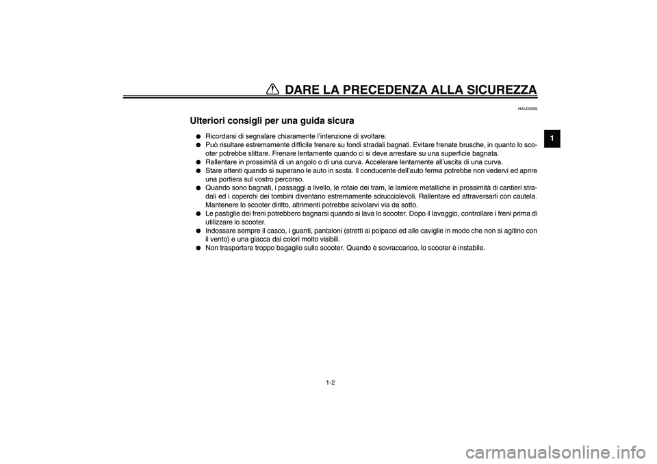 YAMAHA AEROX50 2003  Manuale duso (in Italian) DARE LA PRECEDENZA ALLA SICUREZZA
1
2
3
4
56
7
8
9
1-2
HAU03099
Ulteriori consigli per una guida sicura 
Ricordarsi di segnalare chiaramente l’intenzione di svoltare.

Può risultare estremamente 