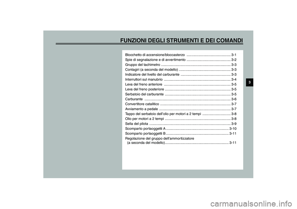 YAMAHA AEROX50 2003  Manuale duso (in Italian) FUNZIONI DEGLI STRUMENTI E DEI COMANDI
3
Blocchetto di accensione/bloccasterzo  ............................................. 3-1
Spie di segnalazione e di avvertimento ...............................
