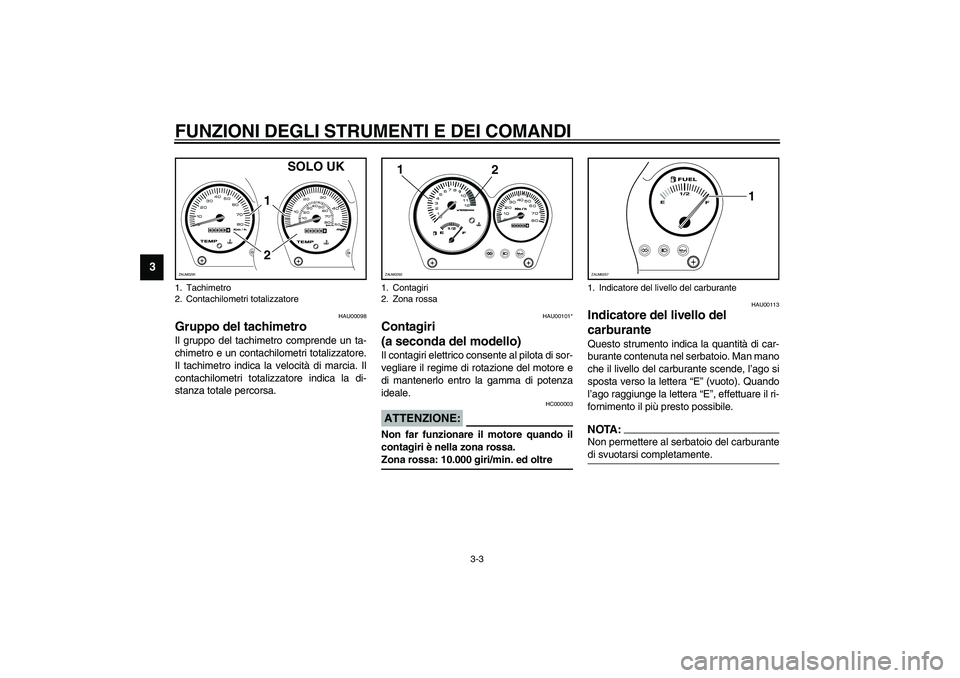 YAMAHA AEROX50 2003  Manuale duso (in Italian) FUNZIONI DEGLI STRUMENTI E DEI COMANDI
3-3
3
HAU00098
Gruppo del tachimetro Il gruppo del tachimetro comprende un ta-
chimetro e un contachilometri totalizzatore.
Il tachimetro indica la velocità di 