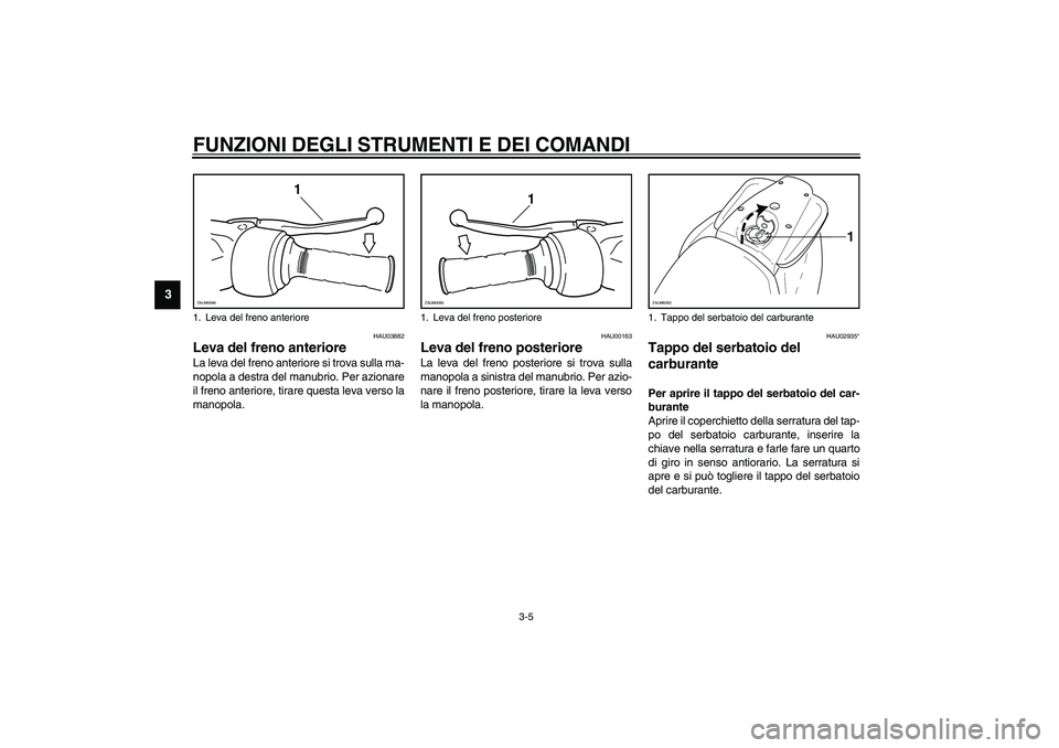 YAMAHA AEROX50 2004 Instructieboekje (in Dutch) FUNZIONI DEGLI STRUMENTI E DEI COMANDI
3-5
3
HAU03882
Leva del freno anteriore La leva del freno anteriore si trova sulla ma-
nopola a destra del manubrio. Per azionare
il freno anteriore, tirare ques YAMAHA AEROX50 2004 Instructieboekje (in Dutch) FUNZIONI DEGLI STRUMENTI E DEI COMANDI
3-5
3
HAU03882
Leva del freno anteriore La leva del freno anteriore si trova sulla ma-
nopola a destra del manubrio. Per azionare
il freno anteriore, tirare ques