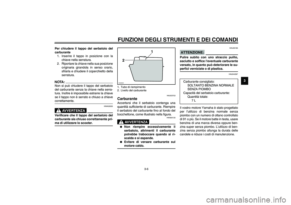 YAMAHA AEROX50 2004 Instructieboekje (in Dutch) FUNZIONI DEGLI STRUMENTI E DEI COMANDI
3-6
3
Per chiudere il tappo del serbatoio del
carburante
1. Inserire il tappo in posizione con la
chiave nella serratura.
2. Riportare la chiave nella sua posizi YAMAHA AEROX50 2004 Instructieboekje (in Dutch) FUNZIONI DEGLI STRUMENTI E DEI COMANDI
3-6
3
Per chiudere il tappo del serbatoio del
carburante
1. Inserire il tappo in posizione con la
chiave nella serratura.
2. Riportare la chiave nella sua posizi