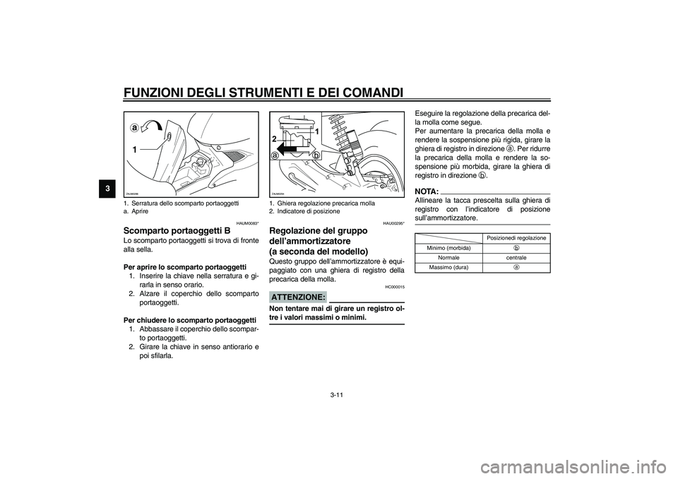 YAMAHA AEROX50 2004 Instructieboekje (in Dutch) FUNZIONI DEGLI STRUMENTI E DEI COMANDI
3-11
3
HAUM0083*
Scomparto portaoggetti BLo scomparto portaoggetti si trova di fronte
alla sella.
Per aprire lo scomparto portaoggetti
1. Inserire la chiave nell YAMAHA AEROX50 2004 Instructieboekje (in Dutch) FUNZIONI DEGLI STRUMENTI E DEI COMANDI
3-11
3
HAUM0083*
Scomparto portaoggetti BLo scomparto portaoggetti si trova di fronte
alla sella.
Per aprire lo scomparto portaoggetti
1. Inserire la chiave nell