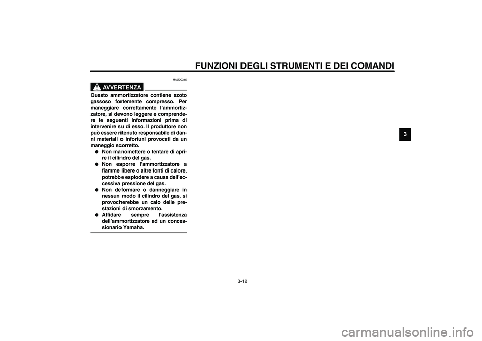 YAMAHA AEROX50 2004 Instructieboekje (in Dutch) FUNZIONI DEGLI STRUMENTI E DEI COMANDI
3-12
3
HAU00315
AVVERTENZA
_ Questo ammortizzatore contiene azoto
gassoso fortemente compresso. Per
maneggiare correttamente l’ammortiz-
zatore, si devono legg YAMAHA AEROX50 2004 Instructieboekje (in Dutch) FUNZIONI DEGLI STRUMENTI E DEI COMANDI
3-12
3
HAU00315
AVVERTENZA
_ Questo ammortizzatore contiene azoto
gassoso fortemente compresso. Per
maneggiare correttamente l’ammortiz-
zatore, si devono legg