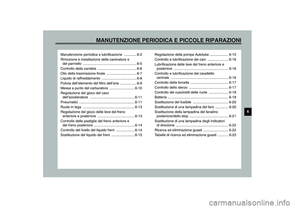 YAMAHA AEROX50 2003  Manuale duso (in Italian) MANUTENZIONE PERIODICA E PICCOLE RIPARAZIONI
6
Manutenzione periodica e lubrificazione  ............. 6-2
Rimozione e installazione delle carenature e 
del pannello  ..................................