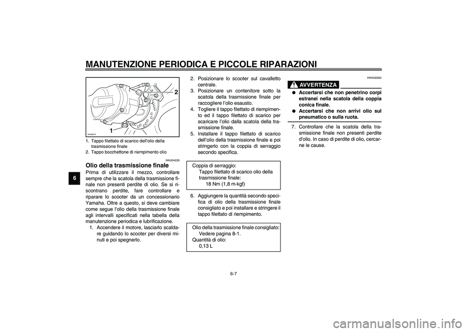 YAMAHA AEROX50 2003  Manuale duso (in Italian) MANUTENZIONE PERIODICA E PICCOLE RIPARAZIONI
6-7
6
HAU04228
Olio della trasmissione finale Prima di utilizzare il mezzo, controllare
sempre che la scatola della trasmissione fi-
nale non presenti perd