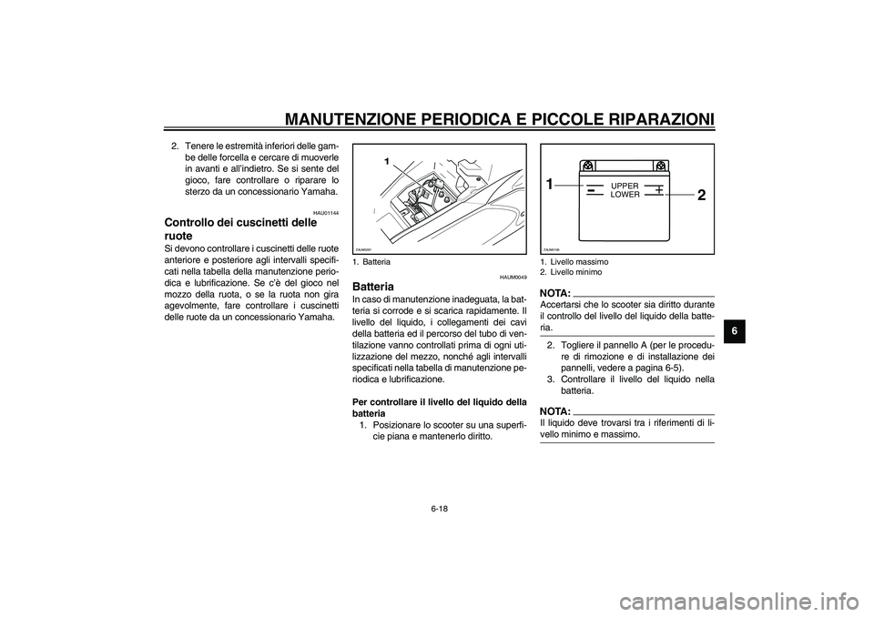 YAMAHA AEROX50 2004  Instructieboekje (in Dutch) MANUTENZIONE PERIODICA E PICCOLE RIPARAZIONI
6-18
6
2. Tenere le estremità inferiori delle gam-
be delle forcella e cercare di muoverle
in avanti e all’indietro. Se si sente del
gioco, fare control