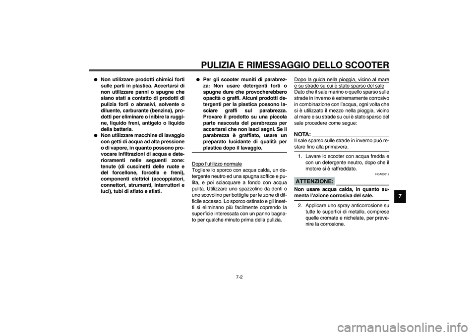 YAMAHA AEROX50 2004  Instructieboekje (in Dutch) PULIZIA E RIMESSAGGIO DELLO SCOOTER
7-2
7

Non utilizzare prodotti chimici forti
sulle parti in plastica. Accertarsi di
non utilizzare panni o spugne che
siano stati a contatto di prodotti di
pulizia