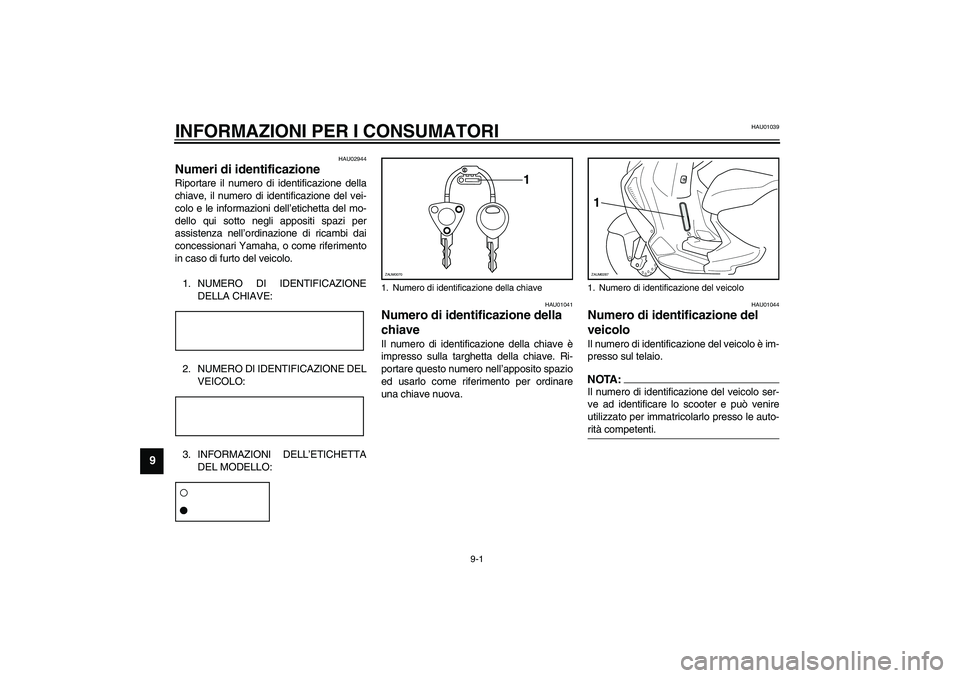 YAMAHA AEROX50 2004 Instructieboekje (in Dutch) 9-1
9
HAU01039
9-INFORMAZIONI PER I CONSUMATORI
HAU02944
Numeri di identificazione Riportare il numero di identificazione della
chiave, il numero di identificazione del vei-
colo e le informazioni del YAMAHA AEROX50 2004 Instructieboekje (in Dutch) 9-1
9
HAU01039
9-INFORMAZIONI PER I CONSUMATORI
HAU02944
Numeri di identificazione Riportare il numero di identificazione della
chiave, il numero di identificazione del vei-
colo e le informazioni del