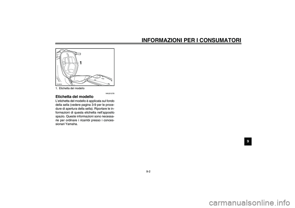 YAMAHA AEROX50 2003  Manuale duso (in Italian) INFORMAZIONI PER I CONSUMATORI
9-2
9
HAU01278
Etichetta del modello L’etichetta del modello è applicata sul fondo
della sella (vedere pagina 3-9 per le proce-
dure di apertura della sella). Riporta