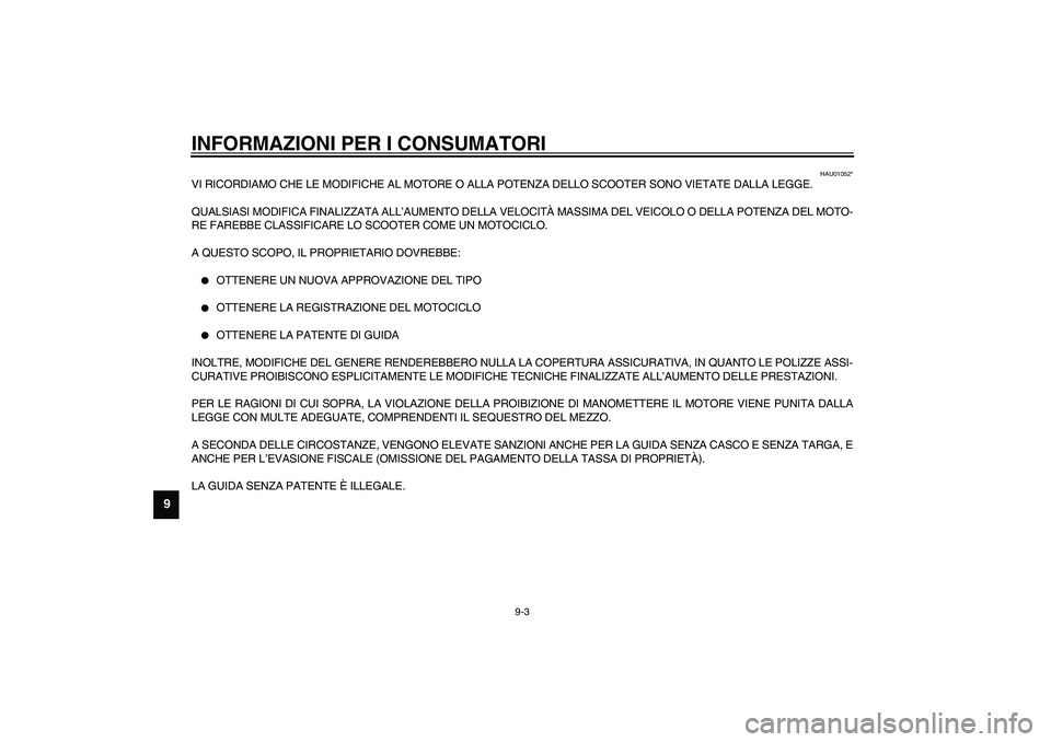 YAMAHA AEROX50 2003  Manuale duso (in Italian) INFORMAZIONI PER I CONSUMATORI
9-3
9
HAU01052*
VI RICORDIAMO CHE LE MODIFICHE AL MOTORE O ALLA POTENZA DELLO SCOOTER SONO VIETATE DALLA LEGGE.
QUALSIASI MODIFICA FINALIZZATA ALL’AUMENTO DELLA VELOCI