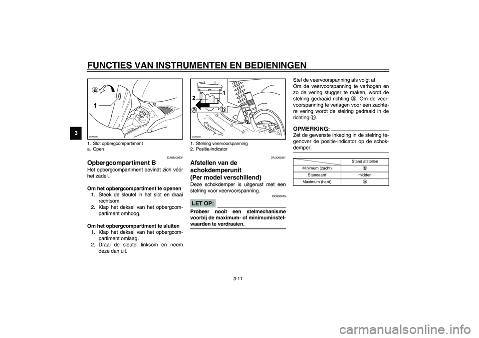 YAMAHA AEROX50 2003 Instructieboekje (in Dutch) FUNCTIES VAN INSTRUMENTEN EN BEDIENINGEN
3-11
3
DAUM0083*
Opbergcompartiment BHet opbergcompartiment bevindt zich vóór
het zadel.
Om het opbergcompartiment te openen
1. Steek de sleutel in het slot YAMAHA AEROX50 2003 Instructieboekje (in Dutch) FUNCTIES VAN INSTRUMENTEN EN BEDIENINGEN
3-11
3
DAUM0083*
Opbergcompartiment BHet opbergcompartiment bevindt zich vóór
het zadel.
Om het opbergcompartiment te openen
1. Steek de sleutel in het slot