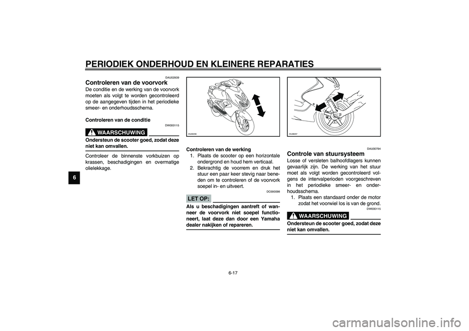 YAMAHA AEROX50 2003  Instructieboekje (in Dutch) PERIODIEK ONDERHOUD EN KLEINERE REPARATIES
6-17
6
DAU02939
Controleren van de voorvork De conditie en de werking van de voorvork
moeten als volgt te worden gecontroleerd
op de aangegeven tijden in het