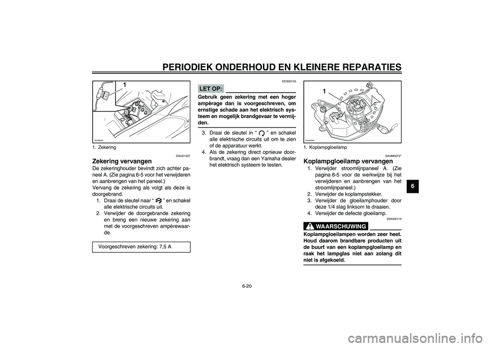 YAMAHA AEROX50 2003 Instructieboekje (in Dutch) PERIODIEK ONDERHOUD EN KLEINERE REPARATIES
6-20
6
DAU01307
Zekering vervangen De zekeringhouder bevindt zich achter pa-
neel A. (Zie pagina 6-5 voor het verwijderen
en aanbrengen van het paneel.)
Verv YAMAHA AEROX50 2003 Instructieboekje (in Dutch) PERIODIEK ONDERHOUD EN KLEINERE REPARATIES
6-20
6
DAU01307
Zekering vervangen De zekeringhouder bevindt zich achter pa-
neel A. (Zie pagina 6-5 voor het verwijderen
en aanbrengen van het paneel.)
Verv