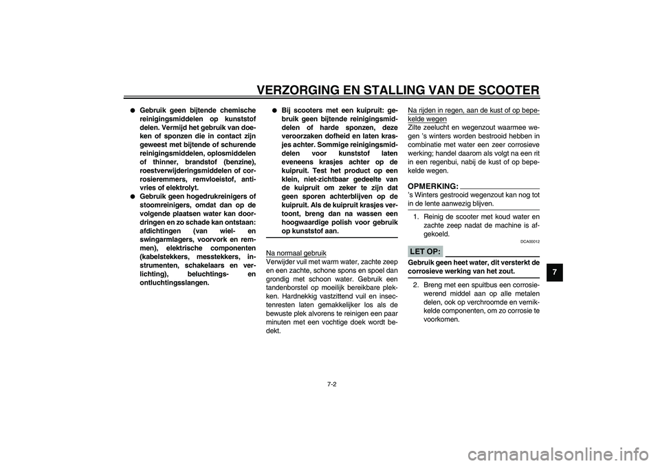 YAMAHA AEROX50 2003  Instructieboekje (in Dutch) VERZORGING EN STALLING VAN DE SCOOTER
7-2
7

Gebruik geen bijtende chemische
reinigingsmiddelen op kunststof
delen. Vermijd het gebruik van doe-
ken of sponzen die in contact zijn
geweest met bijtend