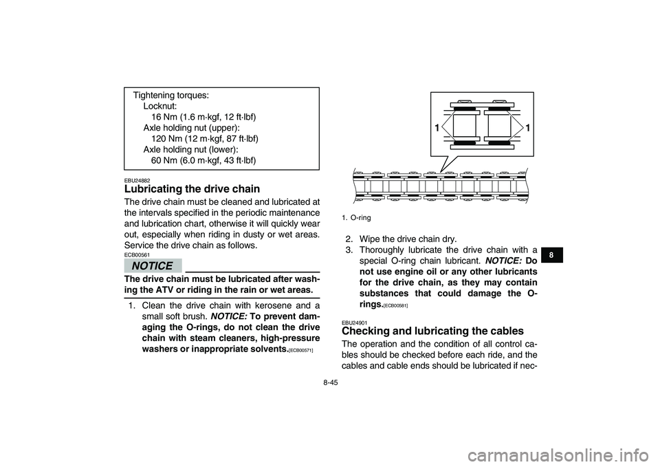 YAMAHA BANSHEE 350 2011  Owners Manual  
8-45 
1
2
3
4
5
6
78
9
10
11
 
EBU24882 
Lubricating the drive chain  
The drive chain must be cleaned and lubricated at
the intervals specified in the periodic maintenance
and lubrication chart, ot