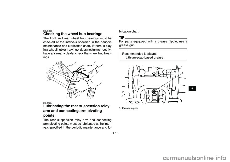 YAMAHA BANSHEE 350 2011  Owners Manual  
8-47 
1
2
3
4
5
6
78
9
10
11
 
EBU24963 
Checking the wheel hub bearings  
The front and rear wheel hub bearings must be
checked at the intervals specified in the periodic
maintenance and lubricatio