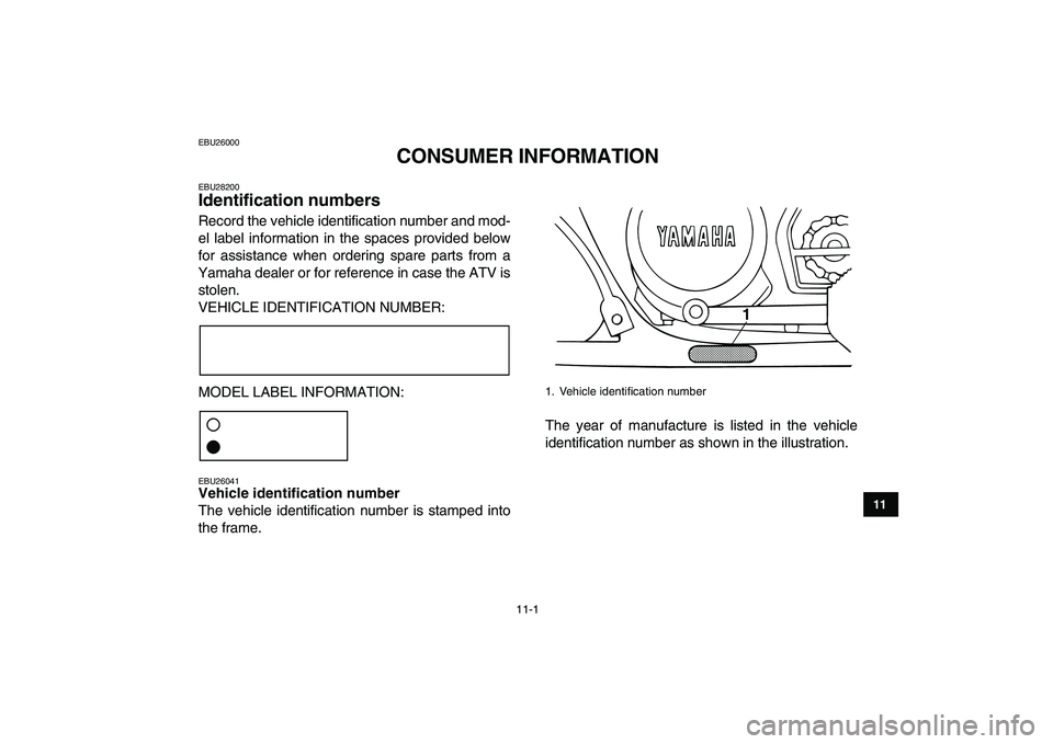YAMAHA BANSHEE 350 2011  Owners Manual  
11-1 
1
2
3
4
5
6
7
8
9
1011
 
EBU26000 
CONSUMER INFORMATION 
EBU28200 
Identification numbers  
Record the vehicle identification number and mod-
el label information in the spaces provided below
