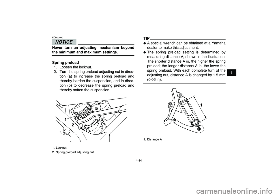 YAMAHA BANSHEE 350 2011 Owners Guide  
4-14 
1
2
34
5
6
7
8
9
10
11
NOTICE
 
ECB00090  
Never turn an adjusting mechanism beyond 
the minimum and maximum settings.
Spring preload 
1. Loosen the locknut.
2. Turn the spring preload adjusti