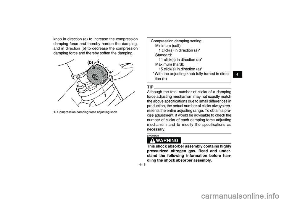 YAMAHA BANSHEE 350 2011 Service Manual  
4-16 
1
2
34
5
6
7
8
9
10
11
 
knob in direction (a) to increase the compression
damping force and thereby harden the damping,
and in direction (b) to decrease the compression
damping force and ther