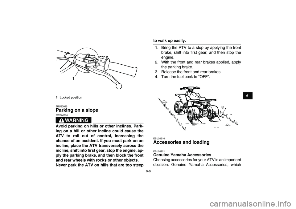 YAMAHA BANSHEE 350 2011 Workshop Manual
6-6
1
2
3
4
56
7
8
9
10
11
EBU20865
Parking on a slope
WARNING
EWB00851
Avoid parking on hills or other inclines. Park-
ing on a hill or other incline could cause the
ATV to roll out of con YAMAHA BANSHEE 350 2011 Workshop Manual
6-6
1
2
3
4
56
7
8
9
10
11
EBU20865
Parking on a slope
WARNING
EWB00851
Avoid parking on hills or other inclines. Park-
ing on a hill or other incline could cause the
ATV to roll out of con