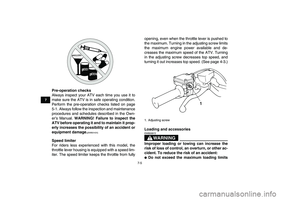 YAMAHA BANSHEE 350 2011  Owners Manual  
7-5 
1
2
3
4
5
67
8
9
10
11
 
Pre-operation checks 
Always inspect your ATV each time you use it to
make sure the ATV is in safe operating condition.
Perform the pre-operation checks listed on page
