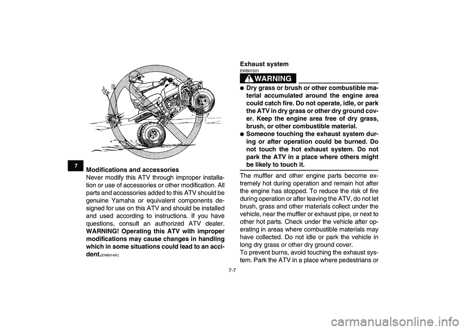 YAMAHA BANSHEE 350 2011 Repair Manual  
7-7 
1
2
3
4
5
67
8
9
10
11
 
Modifications and accessories 
Never modify this ATV through improper installa-
tion or use of accessories or other modification. All
parts and accessories added to thi