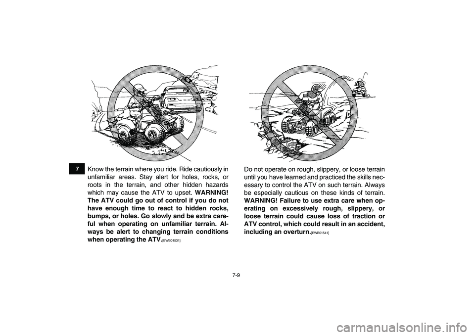 YAMAHA BANSHEE 350 2011 Repair Manual  
7-9 
1
2
3
4
5
67
8
9
10
11
 
Know the terrain where you ride. Ride cautiously in
unfamiliar areas. Stay alert for holes, rocks, or
roots in the terrain, and other hidden hazards
which may cause the