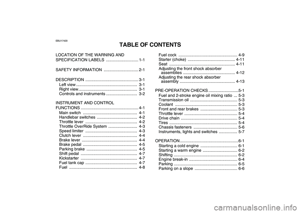 YAMAHA BANSHEE 350 2011  Owners Manual  
EBU17420 
TABLE OF CONTENTS 
LOCATION OF THE WARNING AND 
SPECIFICATION LABELS  ............................ 1-1
SAFETY INFORMATION  .............................. 2-1
DESCRIPTION ..................
