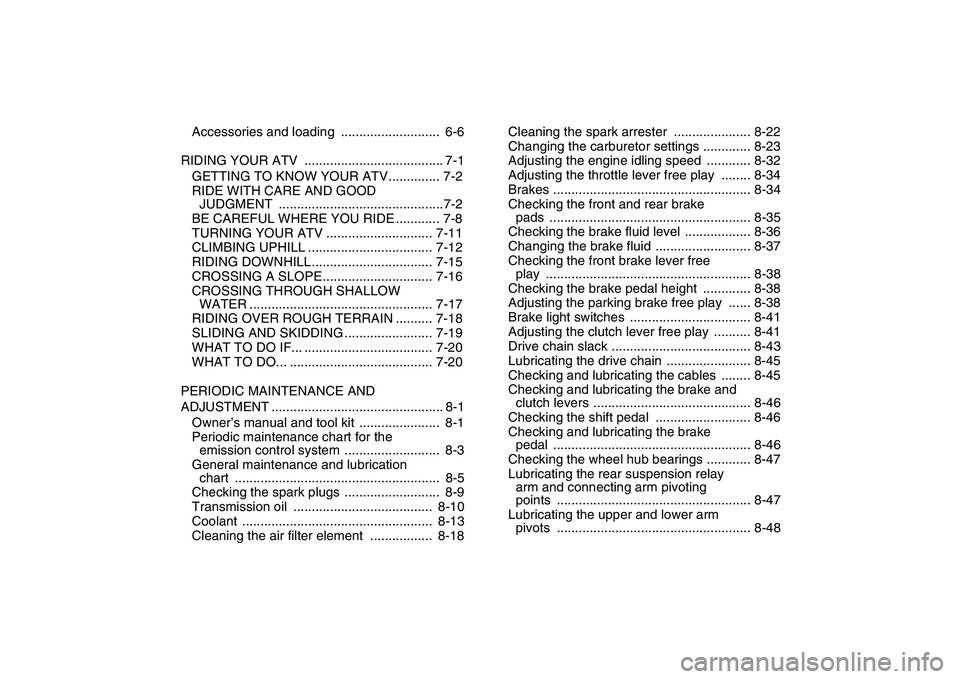 YAMAHA BANSHEE 350 2011  Owners Manual  
Accessories and loading  ...........................  6-6
RIDING YOUR ATV  ...................................... 7-1
GETTING TO KNOW YOUR ATV.............. 7-2
RIDE WITH CARE AND GOOD 
JUDGMENT ...