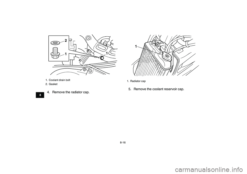 YAMAHA BANSHEE 350 2011  Owners Manual  
8-16 
1
2
3
4
5
6
78
9
10
11
 
4. Remove the radiator cap.5. Remove the coolant reservoir cap. 
1.  Coolant drain bolt
2. Gasket
12
1
 
1. Radiator cap
1 