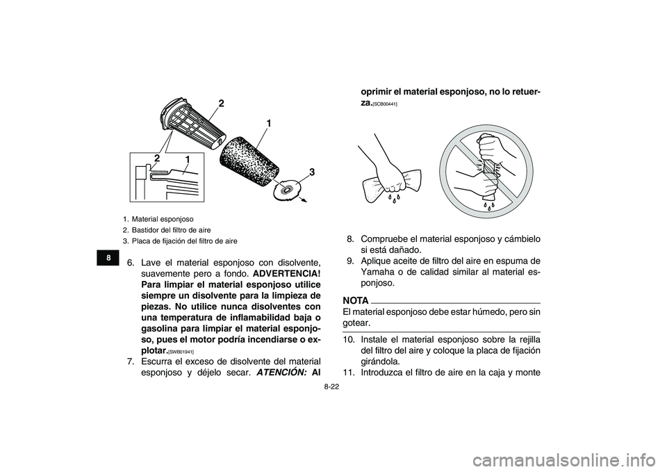 YAMAHA BANSHEE 350 2011 Manuale de Empleo (in Spanish)
8-22
1
2
3
4
5
6
78
9
10
11
6. Lave el material esponjoso con disolvente,
suavemente pero a fondo.
ADVERTENCIA!
Para limpiar el material esponjoso utilice
siempre un disolvente para la limpieza YAMAHA BANSHEE 350 2011 Manuale de Empleo (in Spanish)
8-22
1
2
3
4
5
6
78
9
10
11
6. Lave el material esponjoso con disolvente,
suavemente pero a fondo.
ADVERTENCIA!
Para limpiar el material esponjoso utilice
siempre un disolvente para la limpieza