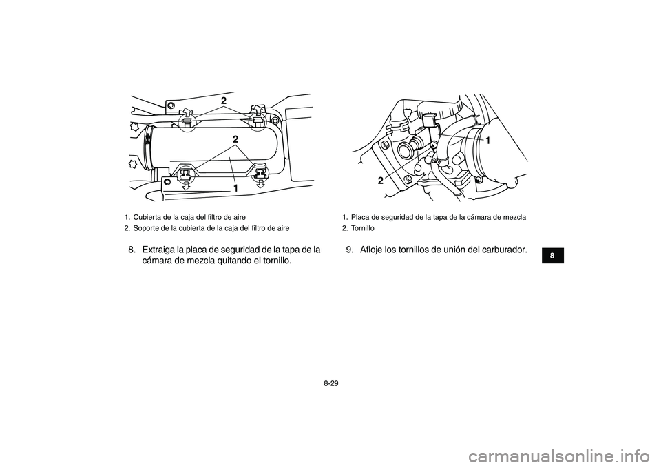 YAMAHA BANSHEE 350 2011  Manuale de Empleo (in Spanish)  
8-29 
1
2
3
4
5
6
78
9
10
11
 
8. Extraiga la placa de seguridad de la tapa de la
cámara de mezcla quitando el tornillo.9. Afloje los tornillos de unión del carburador. 
1.  Cubierta de la caja de