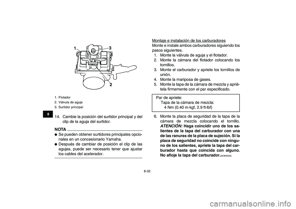 YAMAHA BANSHEE 350 2011  Manuale de Empleo (in Spanish)  
8-32 
1
2
3
4
5
6
78
9
10
11
 
14. Cambie la posición del surtidor principal y del
clip de la aguja del surtidor.
NOTA
 
 
Se pueden obtener surtidores principales opcio-
nales en un concesionario