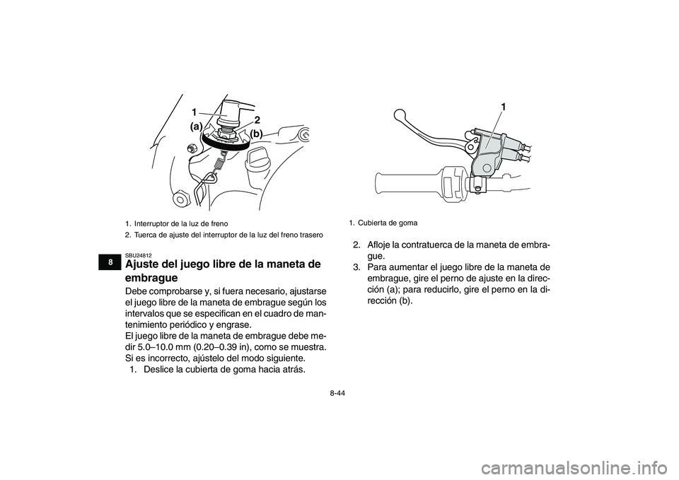 YAMAHA BANSHEE 350 2011  Manuale de Empleo (in Spanish)  
8-44 
1
2
3
4
5
6
78
9
10
11
 
SBU24812 
Ajuste del juego libre de la maneta de 
embrague  
Debe comprobarse y, si fuera necesario, ajustarse
el juego libre de la maneta de embrague según los
inter