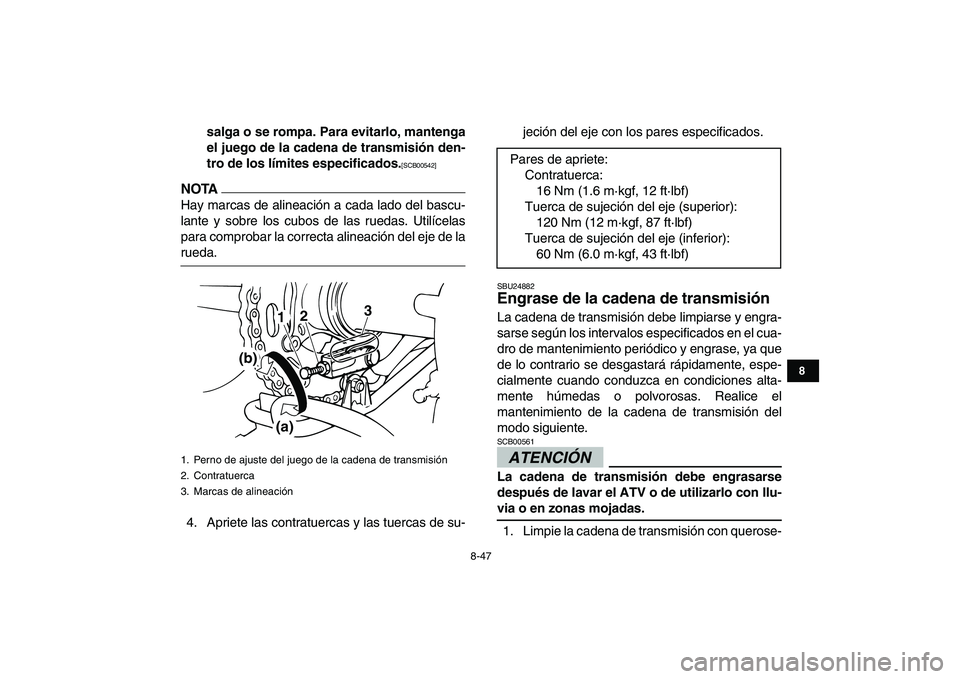 YAMAHA BANSHEE 350 2011  Manuale de Empleo (in Spanish)  
8-47 
1
2
3
4
5
6
78
9
10
11
 
salga o se rompa. Para evitarlo, mantenga
el juego de la cadena de transmisión den-
tro de los límites especificados. 
[SCB00542] 
 
NOTA
 
Hay marcas de alineación