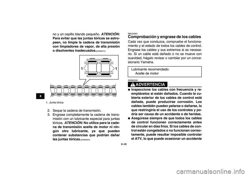 YAMAHA BANSHEE 350 2011  Manuale de Empleo (in Spanish)  
8-48 
1
2
3
4
5
6
78
9
10
11
 
no y un cepillo blando pequeño.  
ATENCIÓN: 
Para evitar que las juntas tóricas se estro-
peen, no limpie la cadena de transmisión
con limpiadores de vapor, de alt