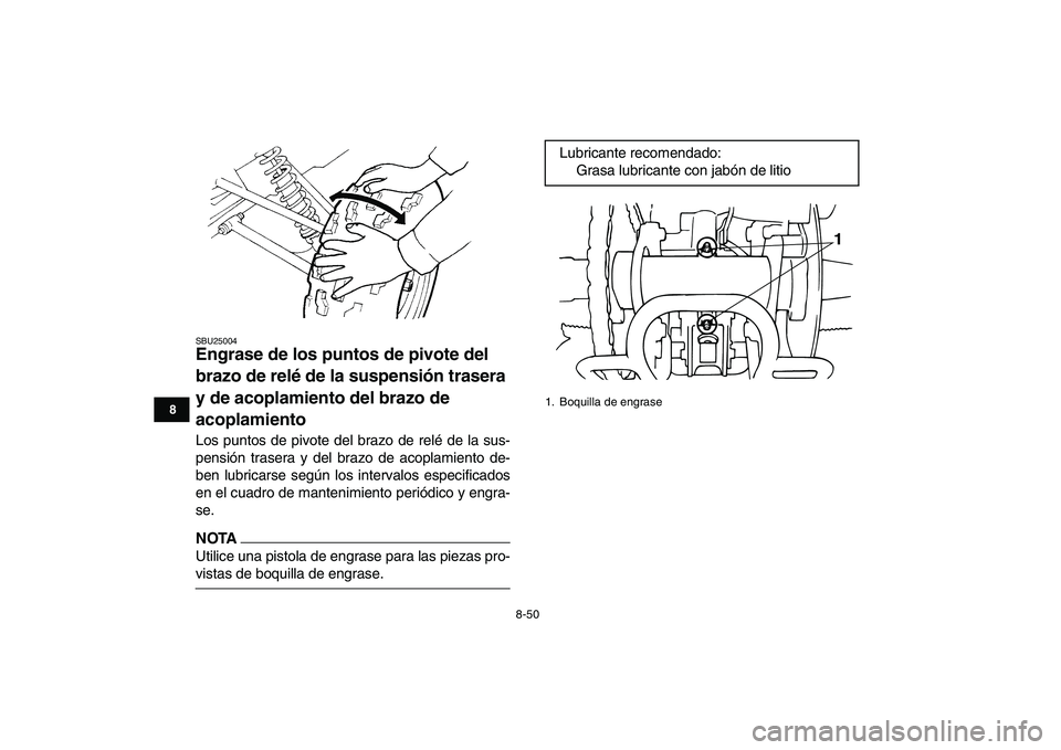 YAMAHA BANSHEE 350 2011  Manuale de Empleo (in Spanish)  
8-50 
1
2
3
4
5
6
78
9
10
11
 
SBU25004 
Engrase de los puntos de pivote del 
brazo de relé de la suspensión trasera 
y de acoplamiento del brazo de 
acoplamiento  
Los puntos de pivote del brazo 