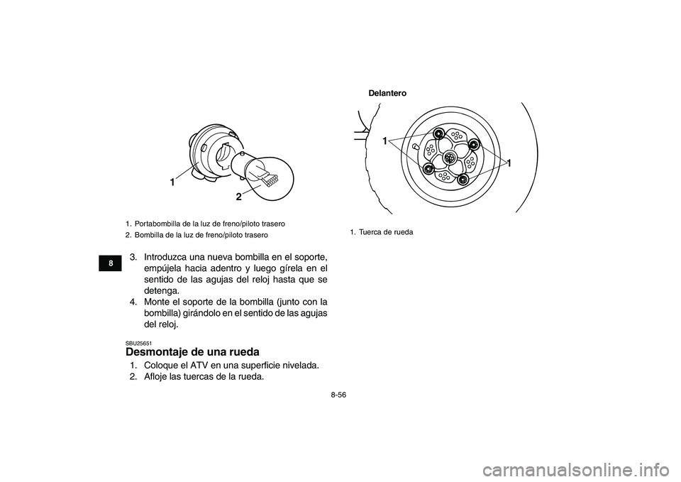 YAMAHA BANSHEE 350 2011  Manuale de Empleo (in Spanish)  
8-56 
1
2
3
4
5
6
78
9
10
11
 
3. Introduzca una nueva bombilla en el soporte,
empújela hacia adentro y luego gírela en el
sentido de las agujas del reloj hasta que se
detenga.
4. Monte el soporte