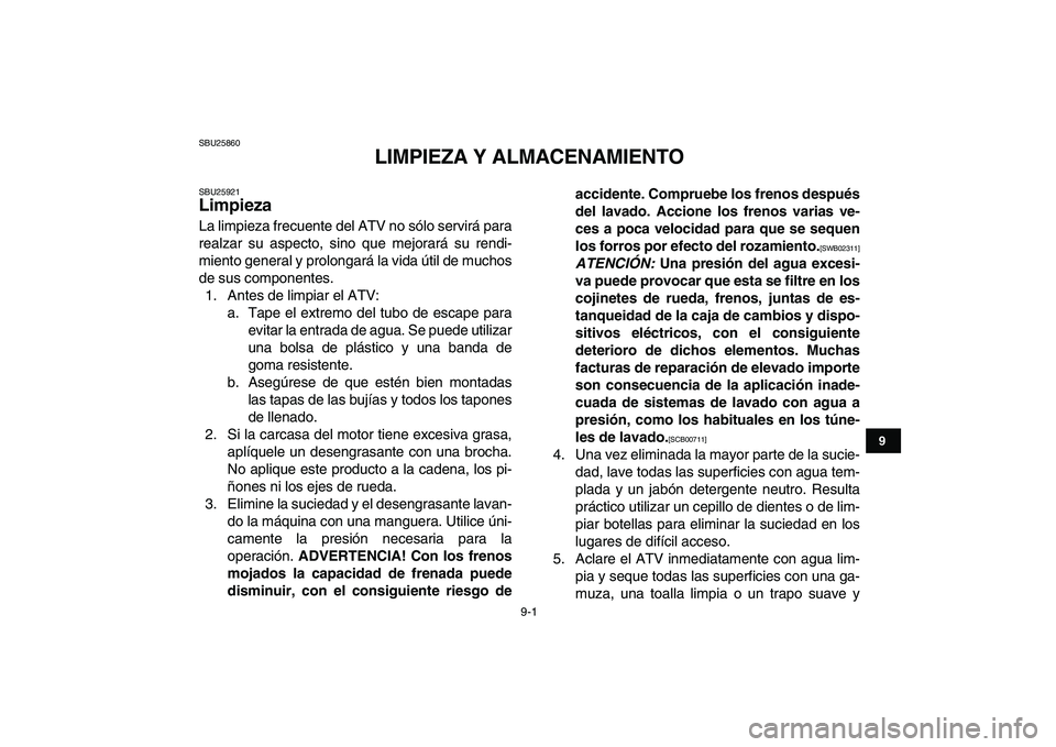 YAMAHA BANSHEE 350 2011 Manuale de Empleo (in Spanish)
9-1
1
2
3
4
5
6
7
89
10
11
SBU25860
LIMPIEZA Y ALMACENAMIENTO
SBU25921
Limpieza
La limpieza frecuente del ATV no sólo servirá para
realzar su aspecto, sino que mejorará su rendi-
miento g YAMAHA BANSHEE 350 2011 Manuale de Empleo (in Spanish)
9-1
1
2
3
4
5
6
7
89
10
11
SBU25860
LIMPIEZA Y ALMACENAMIENTO
SBU25921
Limpieza
La limpieza frecuente del ATV no sólo servirá para
realzar su aspecto, sino que mejorará su rendi-
miento g
