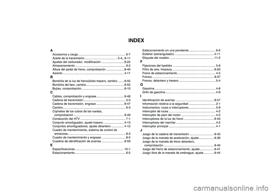 YAMAHA BANSHEE 350 2011  Manuale de Empleo (in Spanish)  
INDEX 
A 
Accesorios y carga ......................................................... 6-7
Aceite de la transmisión ....................................... 5-4 
,  
8-11
Ajustes del carburador, mod