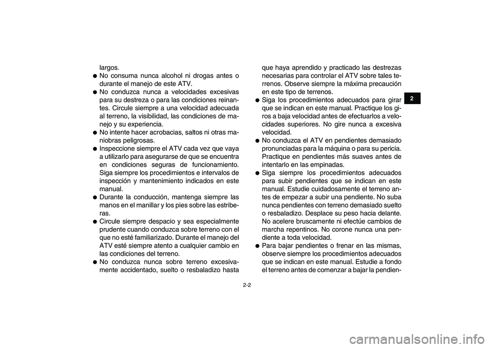 YAMAHA BANSHEE 350 2011  Manuale de Empleo (in Spanish)  
2-2 
12
3
4
5
6
7
8
9
10
11
 
largos. 
 
No consuma nunca alcohol ni drogas antes o
durante el manejo de este ATV. 
 
No conduzca nunca a velocidades excesivas
para su destreza o para las condicio