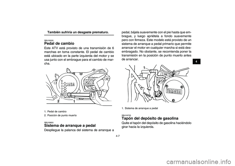 YAMAHA BANSHEE 350 2011  Manuale de Empleo (in Spanish)  
4-7 
1
2
34
5
6
7
8
9
10
11
 
También sufriría un desgaste prematuro. 
SBU18530 
Pedal de cambio  
Este ATV está provisto de una transmisión de 6
marchas en toma constante. El pedal de cambio
es