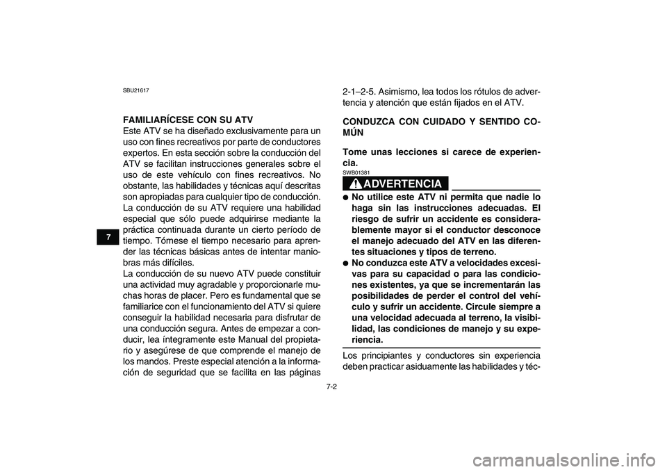 YAMAHA BANSHEE 350 2011  Manuale de Empleo (in Spanish)  
7-2 
1
2
3
4
5
67
8
9
10
11
 
SBU21617 
FAMILIARÍCESE CON SU ATV 
Este ATV se ha diseñado exclusivamente para un
uso con fines recreativos por parte de conductores
expertos. En esta sección sobre