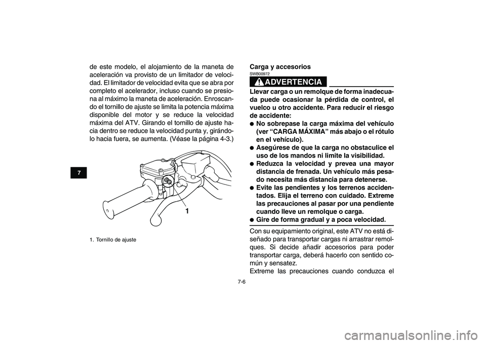 YAMAHA BANSHEE 350 2011  Manuale de Empleo (in Spanish)  
7-6 
1
2
3
4
5
67
8
9
10
11
 
de este modelo, el alojamiento de la maneta de
aceleración va provisto de un limitador de veloci-
dad. El limitador de velocidad evita que se abra por
completo el acel