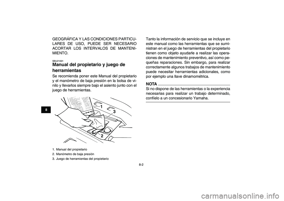 YAMAHA BANSHEE 350 2011  Manuale de Empleo (in Spanish)  
8-2 
1
2
3
4
5
6
78
9
10
11
 
GEOGRÁFICA Y LAS CONDICIONES PARTICU-
LARES DE USO, PUEDE SER NECESARIO
ACORTAR LOS INTERVALOS DE MANTENI-
MIENTO. 
SBU21691 
Manual del propietario y juego de 
herram